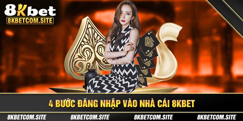 4 BƯỚC ĐƠN GIẢN ĐỂ ĐĂNG NHẬP 8KBET