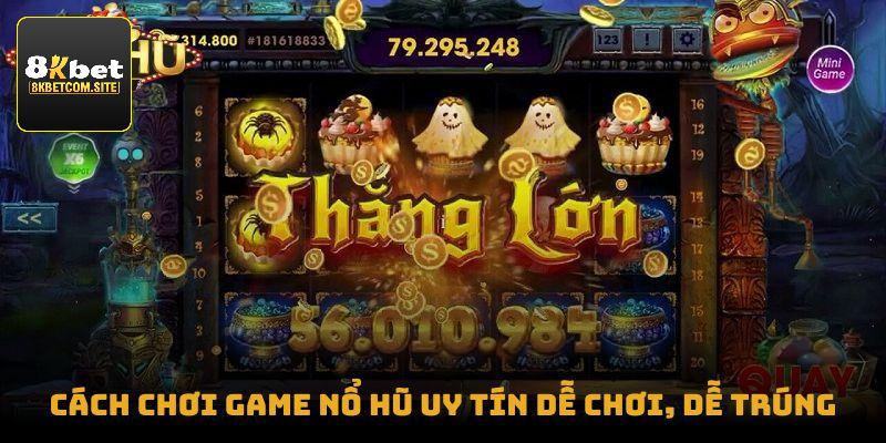 Cách chơi game nổ hũ uy tín dễ chơi, dễ trúng