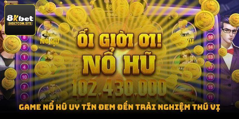 Game nổ hũ uy tín đem đến trải nghiệm thú vị