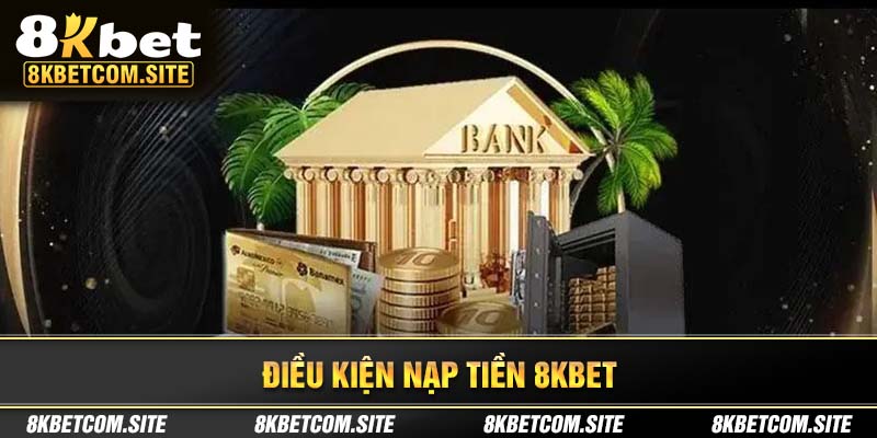 Điều kiện nạp tiền 8KBET