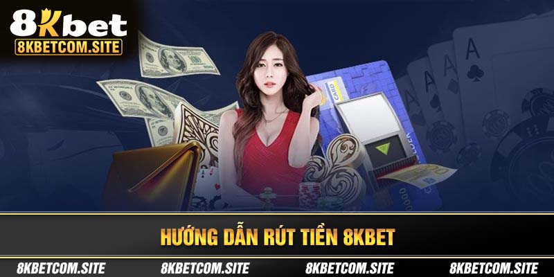 Hướng dẫn rút tiền 8kbet