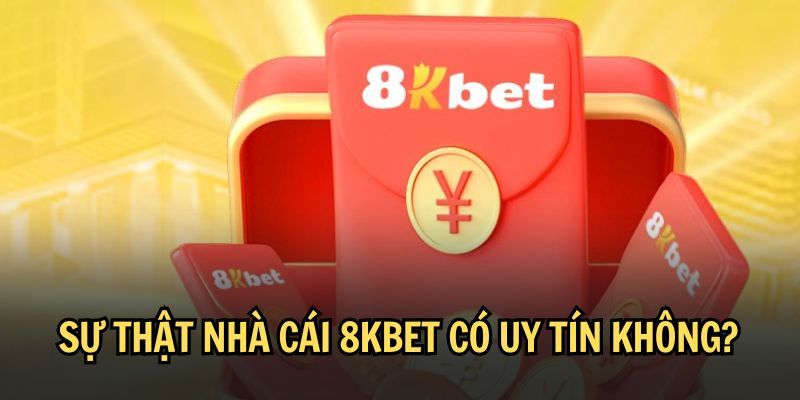 Sự thật về nhà cái 8KBET có uy tín không?