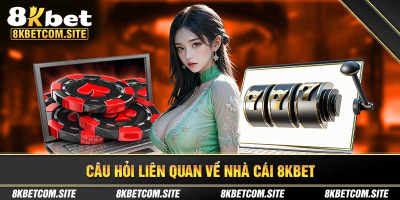 Câu hỏi liên quan về nhà cái 8KBET